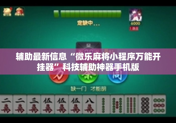 辅助最新信息“微乐麻将小程序万能开挂器”科技辅助神器手机版