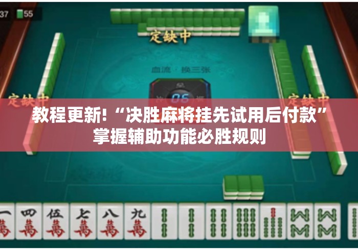 教程更新!“决胜麻将挂先试用后付款”掌握辅助功能必胜规则