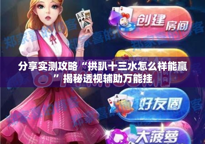 分享实测攻略“拱趴十三水怎么样能赢”揭秘透视辅助万能挂