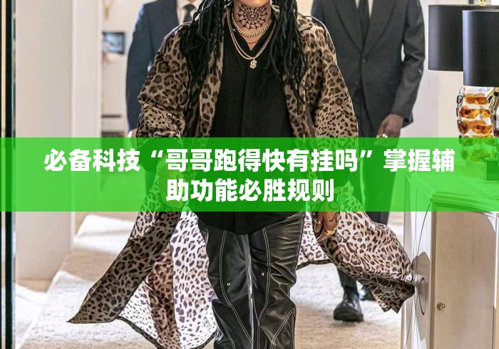 必备科技“哥哥跑得快有挂吗”掌握辅助功能必胜规则