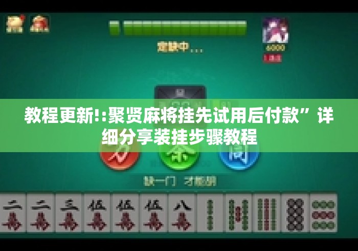 教程更新!:聚贤麻将挂先试用后付款”详细分享装挂步骤教程
