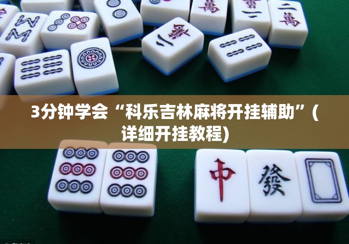 3分钟学会“科乐吉林麻将开挂辅助”(详细开挂教程)