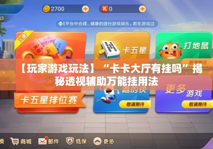 【玩家游戏玩法】“卡卡大厅有挂吗	”揭秘透视辅助万能挂用法