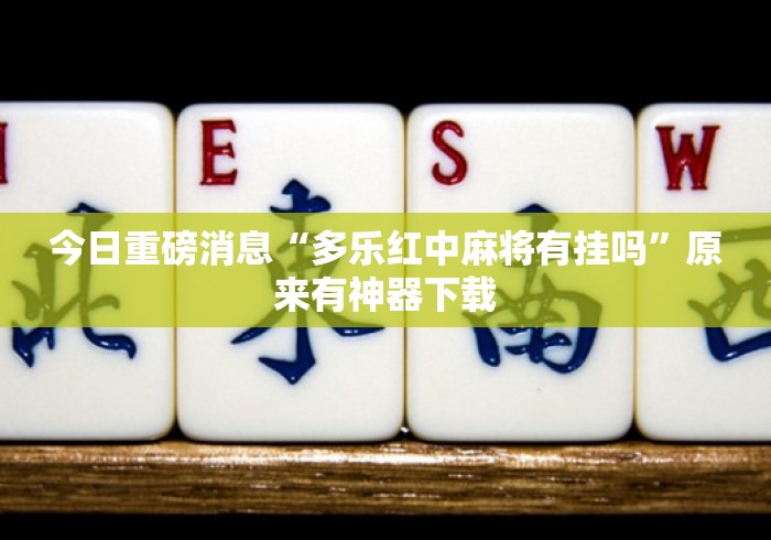 今日重磅消息“多乐红中麻将有挂吗”原来有神器下载
