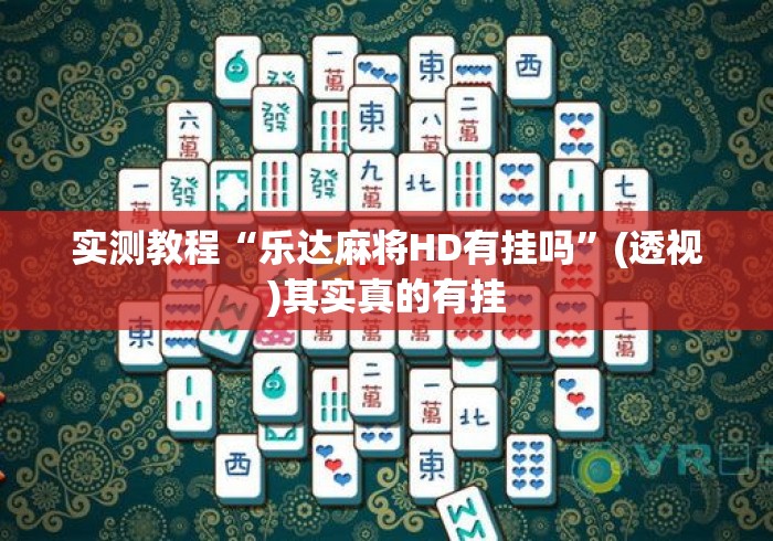 实测教程“乐达麻将HD有挂吗	”(透视)其实真的有挂