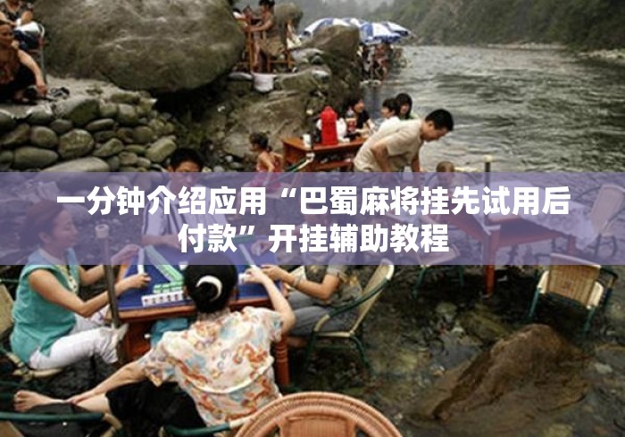 一分钟介绍应用“巴蜀麻将挂先试用后付款”开挂辅助教程