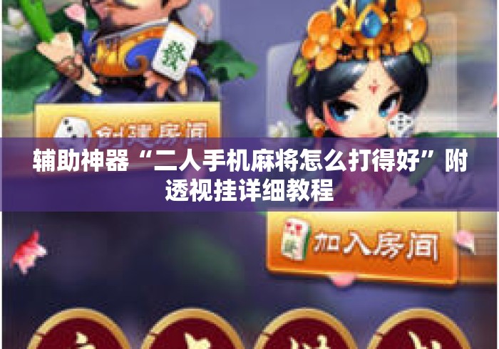 辅助神器“二人手机麻将怎么打得好”附透视挂详细教程