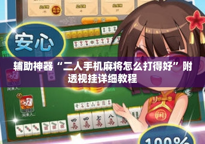 辅助神器“二人手机麻将怎么打得好”附透视挂详细教程