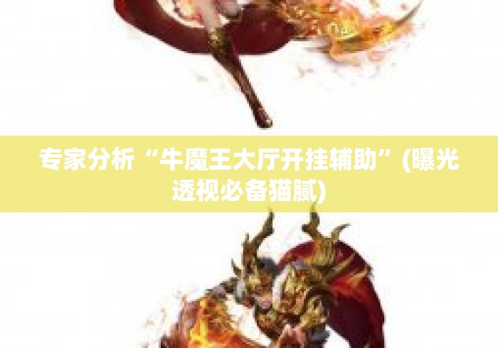 专家分析“牛魔王大厅开挂辅助”(曝光透视必备猫腻)
