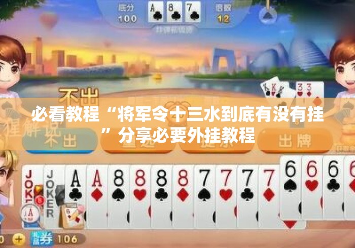 必看教程“将军令十三水到底有没有挂”分享必要外挂教程