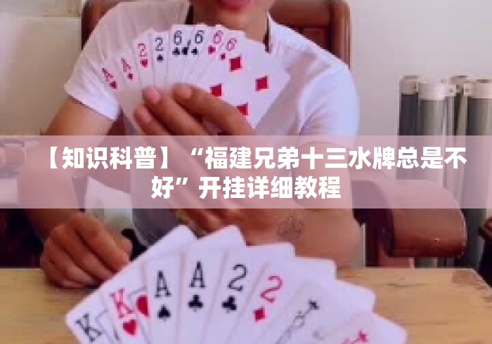 【知识科普】“福建兄弟十三水牌总是不好	”开挂详细教程
