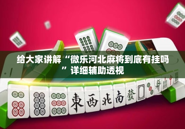 给大家讲解“微乐河北麻将到底有挂吗	”详细辅助透视