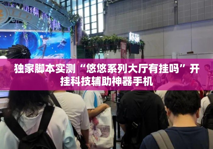 独家脚本实测“悠悠系列大厅有挂吗	”开挂科技辅助神器手机