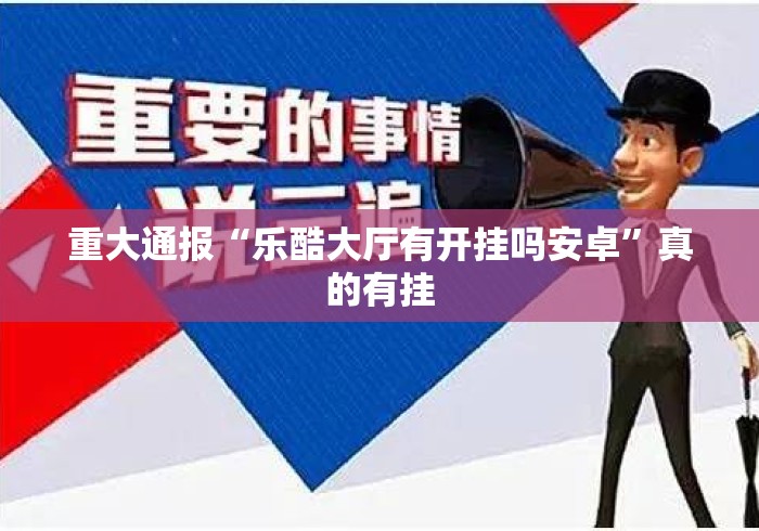 重大通报“乐酷大厅有开挂吗安卓”真的有挂