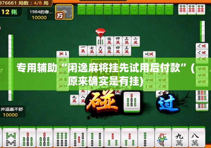 专用辅助“闲逸麻将挂先试用后付款”(原来确实是有挂)