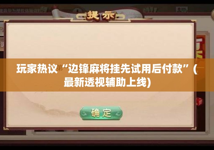 玩家热议“边锋麻将挂先试用后付款	”(最新透视辅助上线)