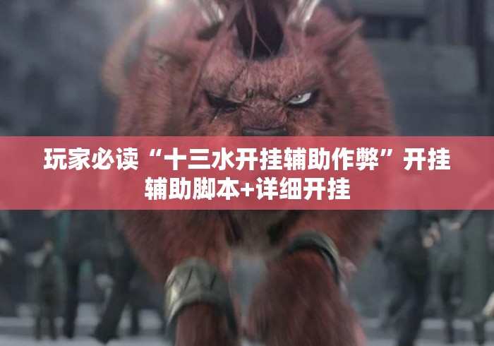 玩家必读“十三水开挂辅助作弊”开挂辅助脚本+详细开挂
