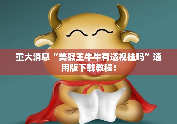 重大消息“美猴王牛牛有透视挂吗”通用版下载教程！