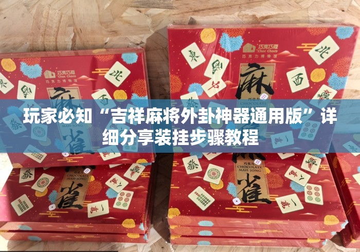 玩家必知“吉祥麻将外卦神器通用版”详细分享装挂步骤教程