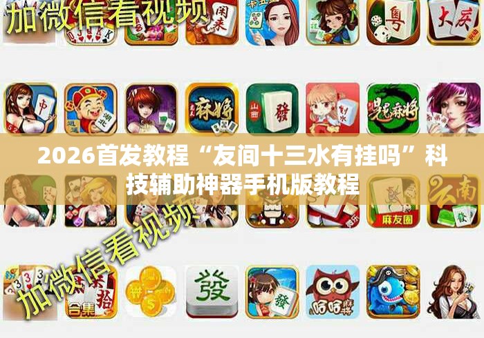 2026首发教程“友间十三水有挂吗”科技辅助神器手机版教程