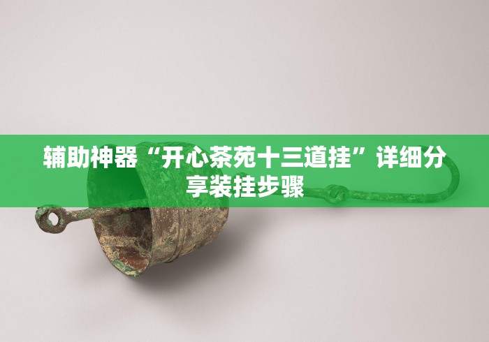 辅助神器“开心茶苑十三道挂	”详细分享装挂步骤