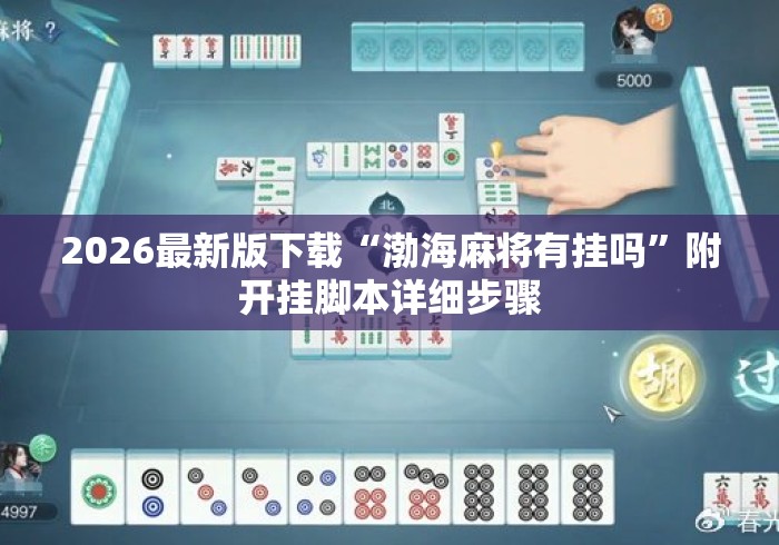 2026最新版下载“渤海麻将有挂吗	”附开挂脚本详细步骤