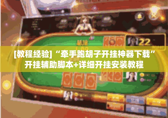[教程经验]“牵手跑胡子开挂神器下载”开挂辅助脚本+详细开挂安装教程