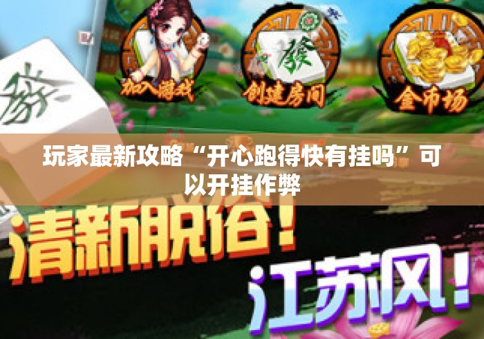 玩家最新攻略“开心跑得快有挂吗”可以开挂作弊