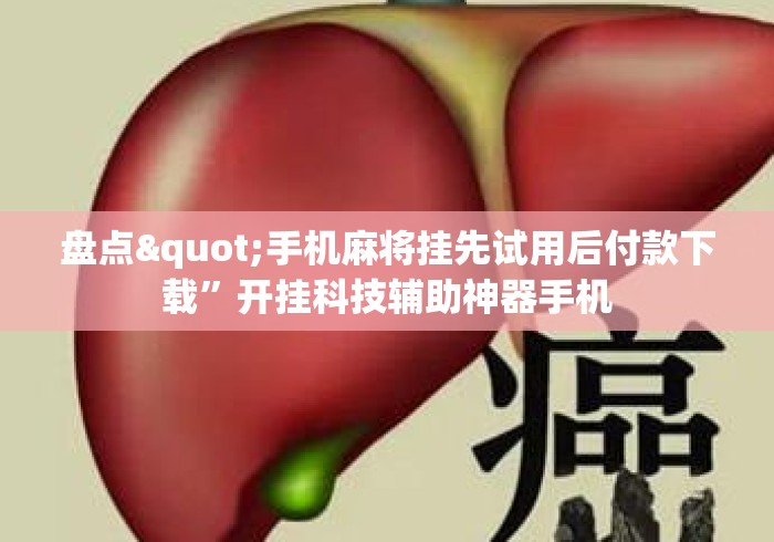 盘点"手机麻将挂先试用后付款下载	”开挂科技辅助神器手机