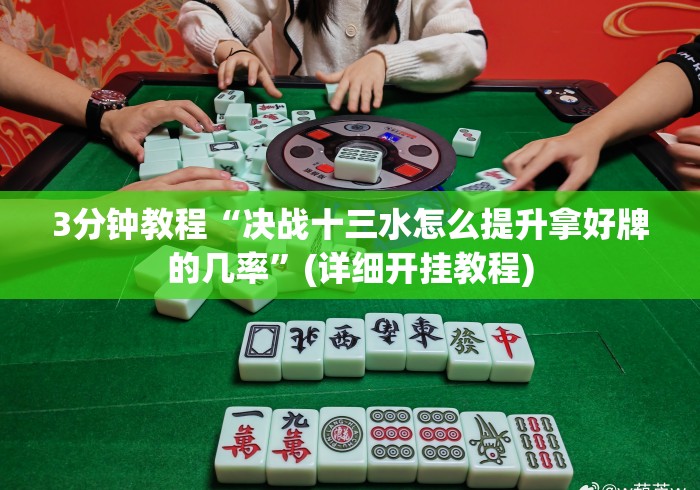 3分钟教程“决战十三水怎么提升拿好牌的几率”(详细开挂教程)