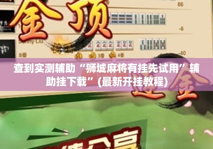 查到实测辅助“狮城麻将有挂先试用”辅助挂下载	”(最新开挂教程)