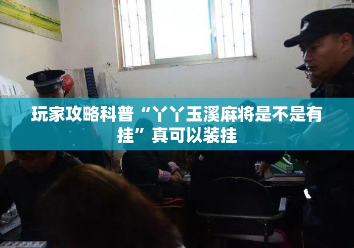 玩家攻略科普“丫丫玉溪麻将是不是有挂	”真可以装挂