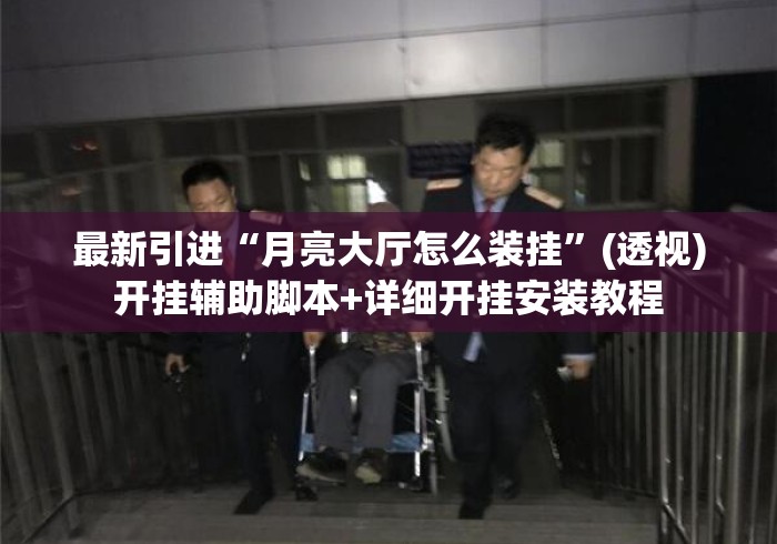 最新引进“月亮大厅怎么装挂	”(透视)开挂辅助脚本+详细开挂安装教程