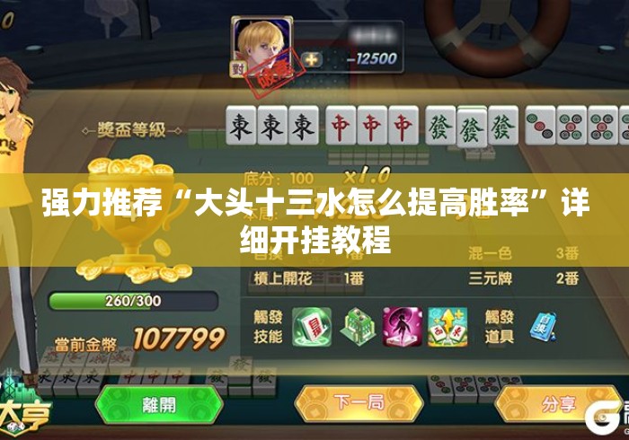 强力推荐“大头十三水怎么提高胜率”详细开挂教程