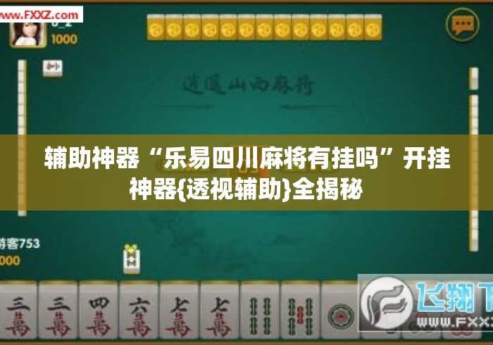 辅助神器“乐易四川麻将有挂吗	”开挂神器{透视辅助}全揭秘
