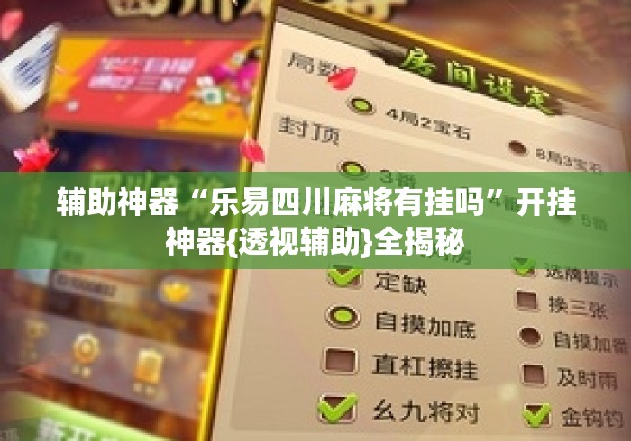 辅助神器“乐易四川麻将有挂吗	”开挂神器{透视辅助}全揭秘