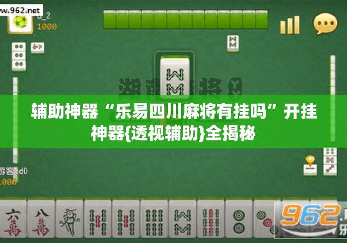 辅助神器“乐易四川麻将有挂吗”开挂神器{透视辅助}全揭秘