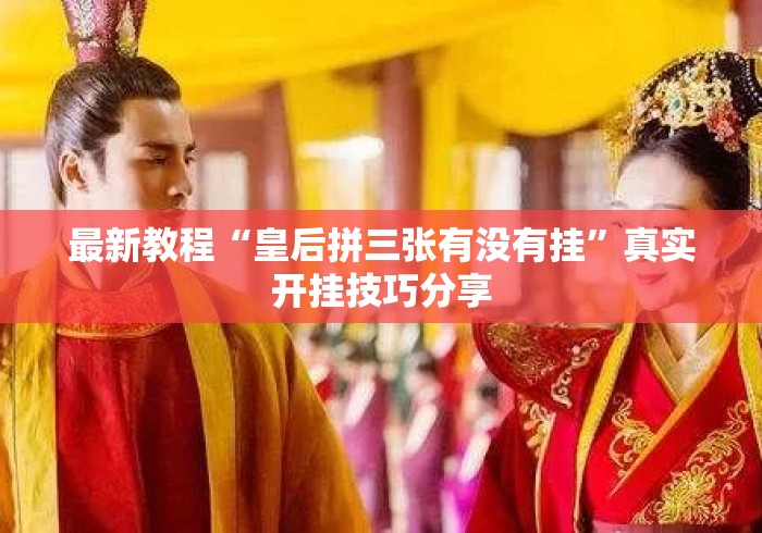 最新教程“皇后拼三张有没有挂”真实开挂技巧分享