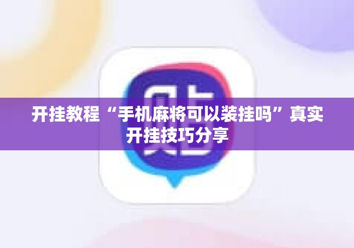 开挂教程“手机麻将可以装挂吗”真实开挂技巧分享