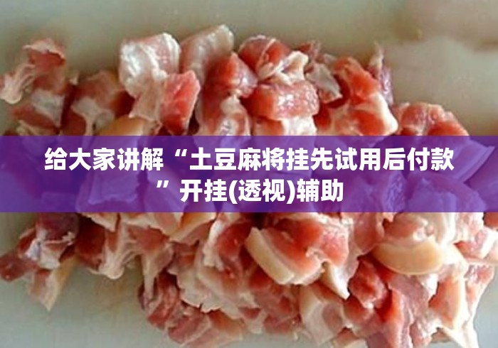 给大家讲解“土豆麻将挂先试用后付款”开挂(透视)辅助