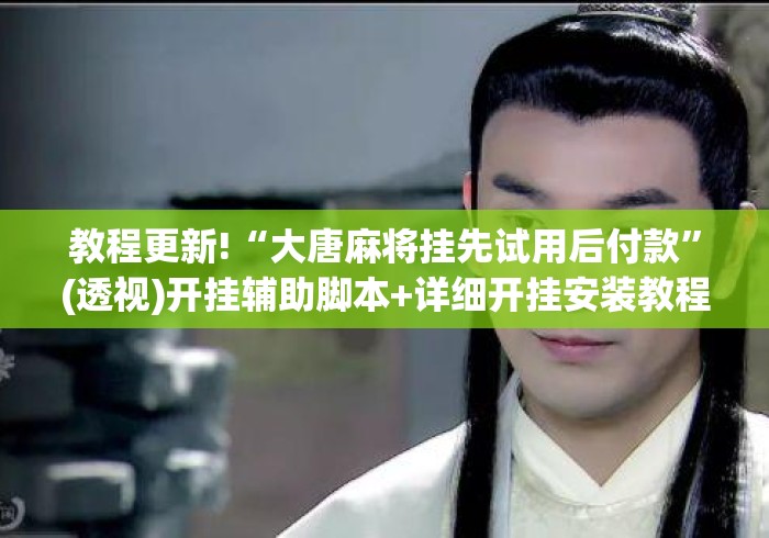 教程更新!“大唐麻将挂先试用后付款	”(透视)开挂辅助脚本+详细开挂安装教程