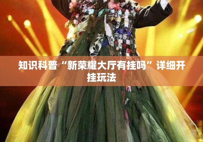 知识科普“新荣耀大厅有挂吗	”详细开挂玩法
