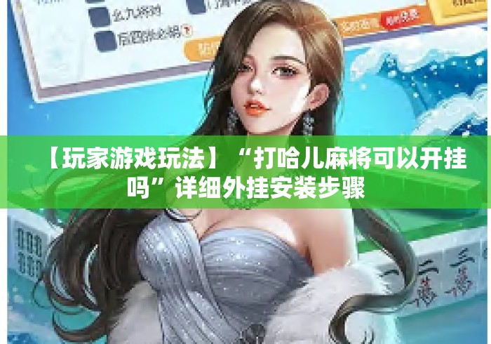 【玩家游戏玩法】“打哈儿麻将可以开挂吗”详细外挂安装步骤