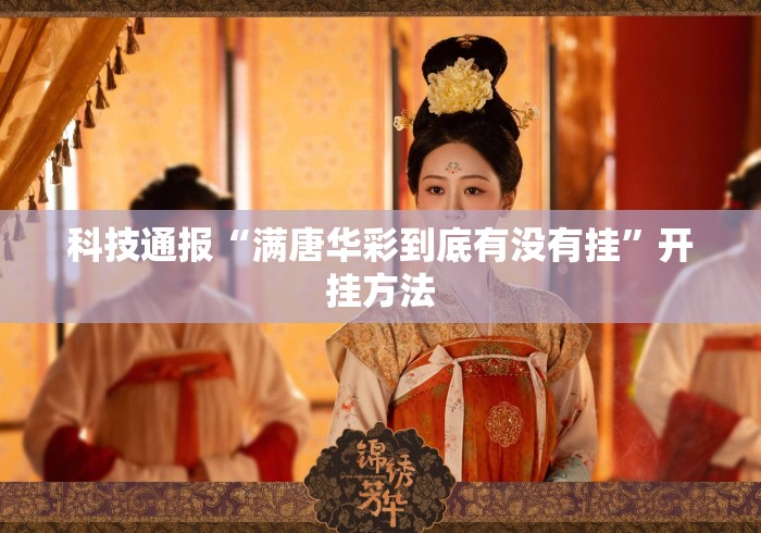 科技通报“满唐华彩到底有没有挂”开挂方法