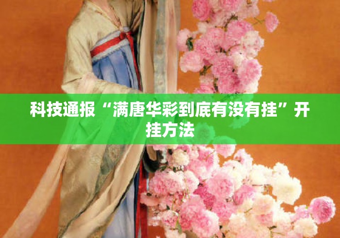 科技通报“满唐华彩到底有没有挂	”开挂方法