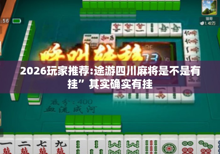 2026玩家推荐:途游四川麻将是不是有挂”其实确实有挂