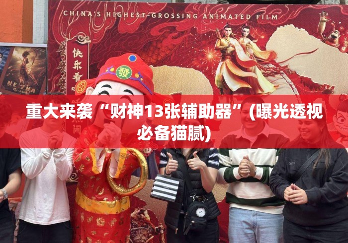 重大来袭“财神13张辅助器”(曝光透视必备猫腻)