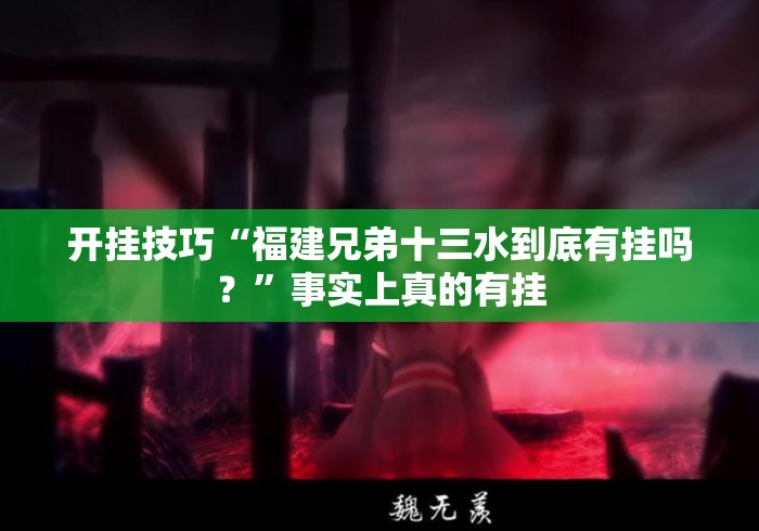 开挂技巧“福建兄弟十三水到底有挂吗？	”事实上真的有挂