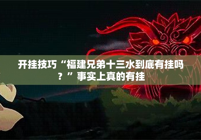 开挂技巧“福建兄弟十三水到底有挂吗？	”事实上真的有挂