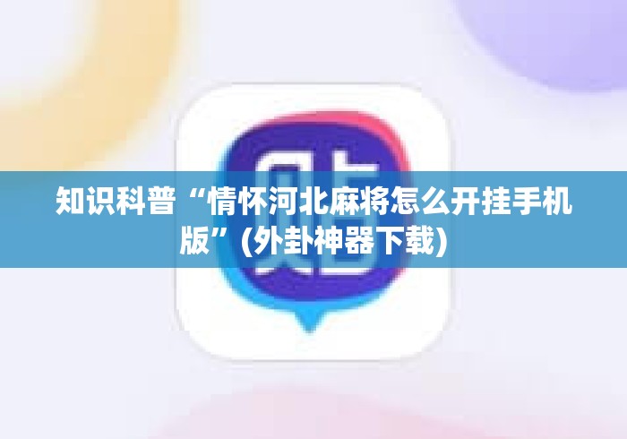 知识科普“情怀河北麻将怎么开挂手机版”(外卦神器下载)
